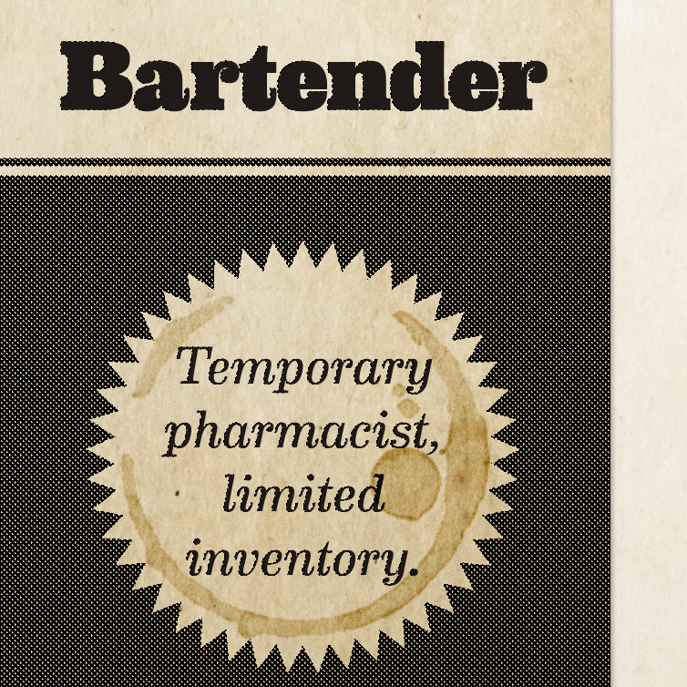 Typography that reads: Bartender—Temporary pharmacist, limited inventory. 